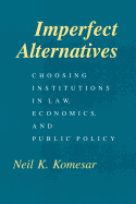 Imperfect Alternatives: Choosing Institutions in Law, Economics, and Public Policy