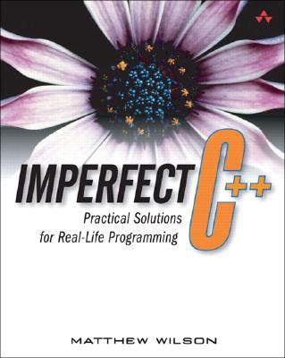 Imperfect C++: Practical Solutions for Real-Life Programming - Wilson, Matthew