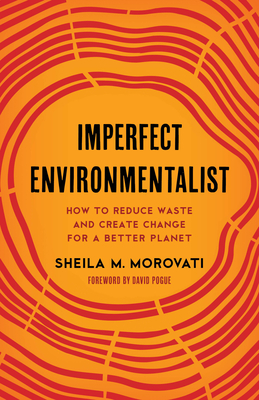 Imperfect Environmentalist: How to Reduce Waste and Create Change for a Better Planet - Morovati, Sheila M, and Pogue (Foreword by)