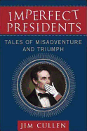 Imperfect Presidents: Tales of Presidential Misadventure and Triumph