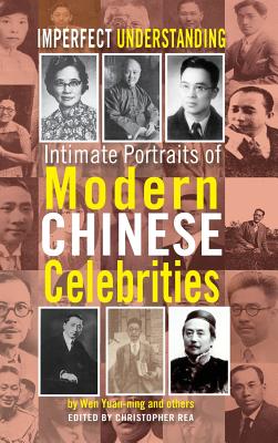 Imperfect Understanding: Intimate Portraits of Chinese Celebrities - Wen, Yuan-Ning, and Rea, Christopher (Editor)