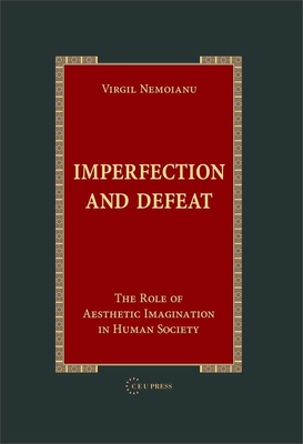 Imperfection and Defeat: The Role of Aesthetic Imagination in Human Society - Nemoianu, Virgil, Professor