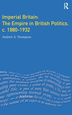 Imperial Britain: The Empire in British Politics, C. 1880-1932 - Thompson, Andrew S