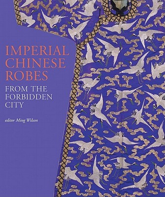 Imperial Chinese Robes: From the Forbidden City - Wilson, Ming (Editor)