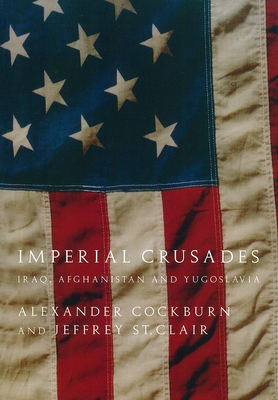 Imperial Crusades: Iraq, Afghanistan and Yugoslavia - Cockburn, Alexander, and St Clair, Jeffrey