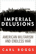 Imperial Delusions: American Militarism and Endless War