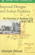 Imperial Designs and Indian Realities: The Planning of Bombay City 1845-1875