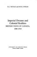 Imperial Dreams and Colonial Realities: British Views of Canada, 1880-1914