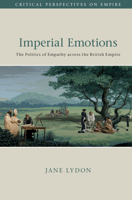 Imperial Emotions: The Politics of Empathy across the British Empire - Lydon, Jane