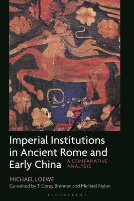 Imperial Institutions in Ancient Rome and Early China: A Comparative Analysis - Loewe, Michael, and Nylan, Michael, and Brennan, T Corey