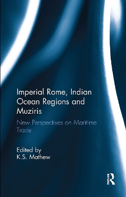 Imperial Rome, Indian Ocean Regions and Muziris: New Perspectives on Maritime Trade - Mathew, K S (Editor)