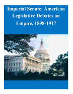 Imperial Senate: American Legislative Debates on Empire, 1898-1917