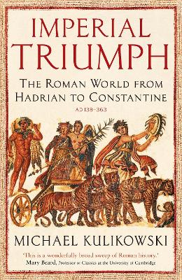 Imperial Triumph: The Roman World from Hadrian to Constantine (AD 138-363) - Kulikowski, Michael, Professor