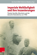 Imperiale Weltlaufigkeit Und Ihre Inszenierungen: Theodor Bumiller, Mannheim Und Der Deutsche Kolonialismus Um 1900