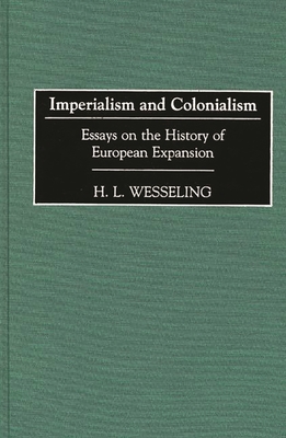 Imperialism and Colonialism: Essays on the History of European Expansion - Wesseling, H