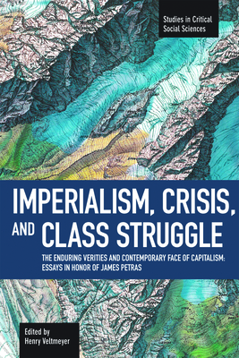 Imperialism, Crisis and Class Struggle: The Enduring Verities and Contemporary Face of Capitalism: Essays in Honor of James Petras - Veltmeyer, Henry