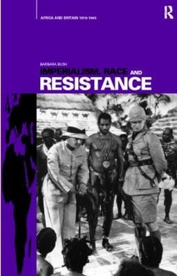 Imperialism, Race and Resistance: Africa and Britain, 1919-1945 - Bush, Barbara