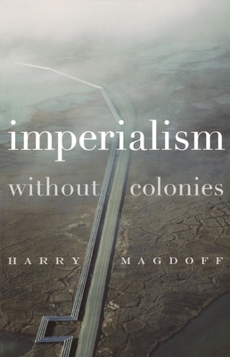 Imperialism Without Colonies - Magdoff, Harry, and Foster, John Bellamy (Introduction by)