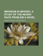 Imperium in Imperio: A Study of the Negro Race Problem a Novel