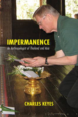 Impermanence: An Anthropologist of Thailand and Asia - Keyes, Charles F