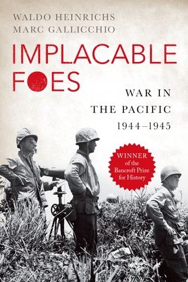Implacable Foes: War in the Pacific, 1944-1945 - Heinrichs, Waldo, and Gallicchio, Marc