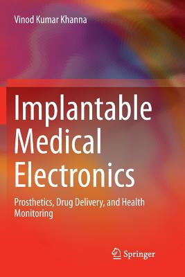 Implantable Medical Electronics: Prosthetics, Drug Delivery, and Health Monitoring - Khanna, Vinod Kumar