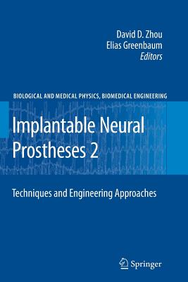 Implantable Neural Prostheses 2: Techniques and Engineering Approaches - Zhou, David (Editor), and Greenbaum, Elias (Editor)