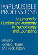Implausible Professions: Arguments for Pluralism and Autonomy in Psychotherapy and Counselling