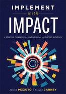 Implement with Impact: A Strategic Framework for Leading School and District Initiatives (Beat the Cost and Frustration of Implementation Gaps with a Clear Path to Systems Change Success)