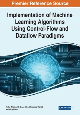Implementation of Machine Learning Algorithms Using Control-Flow and Dataflow Paradigms - Milutinovic, Veljko, and Mitic, Nenad, and Kartelj, Aleksandar