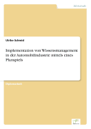 Implementation Von Wissensmanagement in Der Automobilindustrie Mittels Eines Planspiels