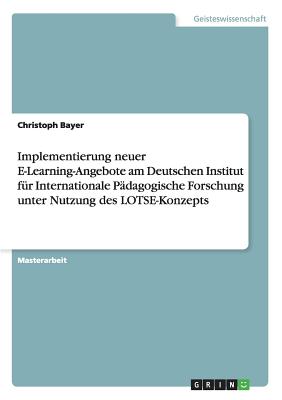 Implementierung neuer E-Learning-Angebote am Deutschen Institut fr Internationale Pdagogische Forschung unter Nutzung des LOTSE-Konzepts - Bayer, Christoph