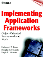 Implementing Application Frameworks: Object-Oriented Frameworks at Work - Fayad, Mohamed E (Editor), and Schmidt, Douglas C (Editor), and Johnson, Ralph E (Editor)