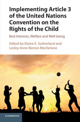 Implementing Article 3 of the United Nations Convention on the Rights of the Child - Sutherland, Elaine E, Professor (Editor), and Barnes MacFarlane, Lesley-Anne (Editor)