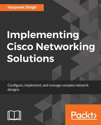 Implementing Cisco Networking Solutions - Singh, Harpreet