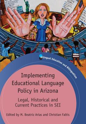 Implementing Educational Language Policy in Arizona: Legal, Historical and Current Practices in SEI - Arias, M Beatriz