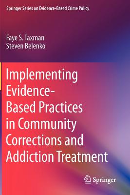 Implementing Evidence-Based Practices in Community Corrections and Addiction Treatment - Taxman, Faye S, and Belenko, Steven