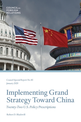 Implementing Grand Strategy Toward China: Twenty-Two U.S. Policy Prescriptions - Blackwill, Robert D
