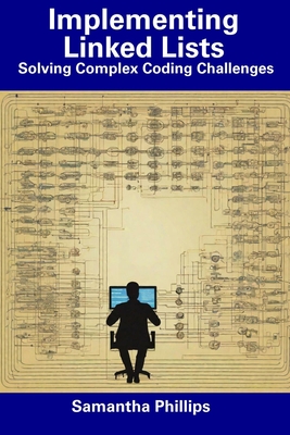Implementing Linked Lists: Solving Complex Coding Challenges - Phillips, Samantha