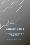 Implementing SOC 2: A Comprehensive Guide to Security and Trust Compliance