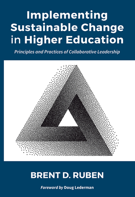 Implementing Sustainable Change in Higher Education: Principles and Practices of Collaborative Leadership - Ruben, Brent D