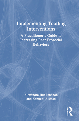 Implementing Tootling Interventions: A Practitioner's Guide to Increasing Peer Prosocial Behaviors - Hilt-Panahon, Alexandra, and Alstead, Kennedi J