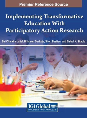 Implementing Transformative Education With Participatory Action Research - Luitel, Bal Chandra (Editor), and Devkota, Bhimsen (Editor), and Bastien, Sheri (Editor)