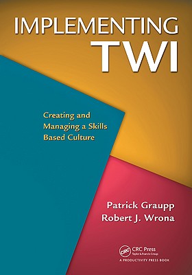 Implementing Twi: Creating and Managing a Skills-Based Culture - Graupp, Patrick, and Wrona, Robert J
