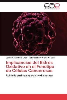 Implicancias del Estrs Oxidativo en el Fenotipo de Clulas Cancerosas - Echibur Chau Carlos a, and Roy Debasish, and Calaf Gloria M