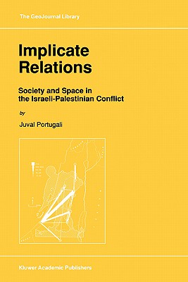 Implicate Relations: Society and Space in the Israeli-Palestinian Conflict - Portugali, Juval