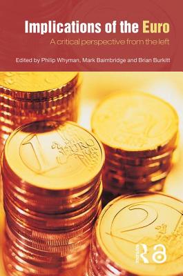 Implications of the Euro: A Critical Perspective from the Left - Baimbridge, Mark, Dr. (Editor), and Burkitt, Brian (Editor), and Whyman, Philip (Editor)