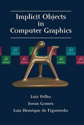Implicit Objects in Computer Graphics - Velho, Luiz, and Gomes, Jonas, and Figueiredo, Luiz H De