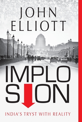 Implosion: India's Tryst with Reality - Elliott, John