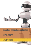 Important Innovations: Collection: Robotic Innovation - The Latest & Most Impressive Robots Including Medical Body Bots, Jeeves with Ai, Humanoid, 1st Responder, Industrial, Companion Bots & Drones